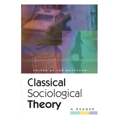 "Classical Sociological Theory: A Reader" - "" ("McIntosh Ian")(Paperback)