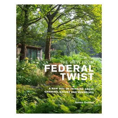 "The View from Federal Twist: A New Way of Thinking about Gardens, Nature and Ourselves" - "" ("