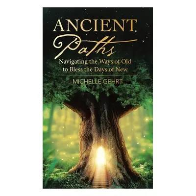 "Ancient Paths: Navigating the Ways of Old to Bless the Days of New" - "" ("Gehrt Michelle")(Pev