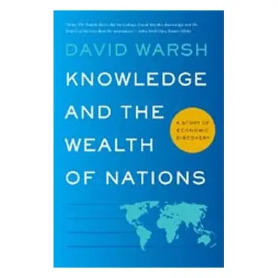 "Knowledge and the Wealth of Nations: A Story of Economic Discovery" - "" ("Warsh David")(Paperb