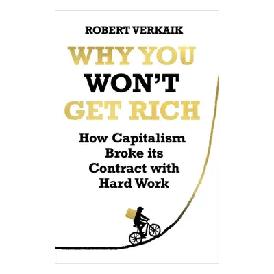 "Why You Won't Get Rich: How Capitalism Broke Its Contract with Hard Work" - "" ("Verkaik Robert