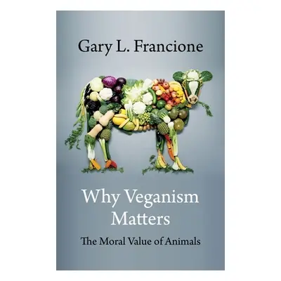 "Why Veganism Matters: The Moral Value of Animals" - "" ("Francione Gary")(Paperback)