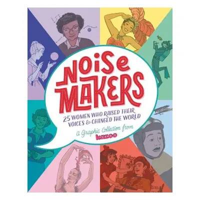 "Noisemakers: 25 Women Who Raised Their Voices & Changed the World - A Graphic Collection from K