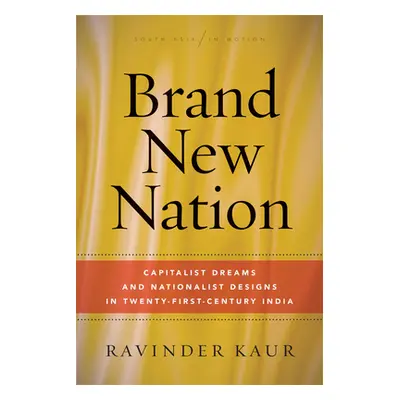 "Brand New Nation: Capitalist Dreams and Nationalist Designs in Twenty-First-Century India" - ""