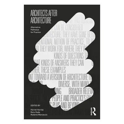 "Architects After Architecture: Alternative Pathways for Practice" - "" ("Harriss Harriet")(Pape