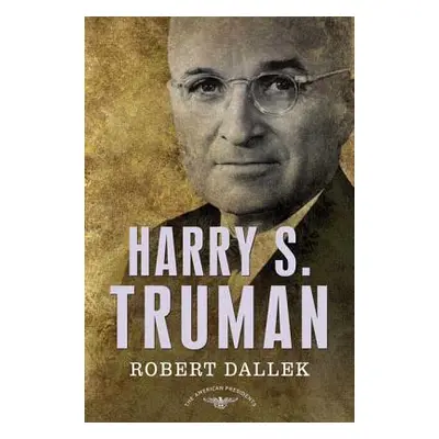 "Harry S. Truman: The American Presidents Series: The 33rd President, 1945-1953" - "" ("Dallek R