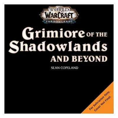 "World of Warcraft: Grimoire of the Shadowlands and Beyond" - "" ("Copeland Sean")(Pevná vazba)