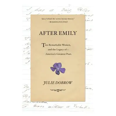 "After Emily: Two Remarkable Women and the Legacy of America's Greatest Poet" - "" ("Dobrow Juli