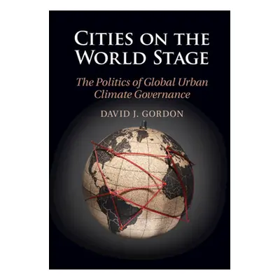 "Cities on the World Stage: The Politics of Global Urban Climate Governance" - "" ("Gordon David