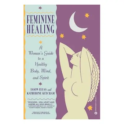 "Feminine Healing: A Woman's Guide to a Healthy Body, Mind, and Spirit" - "" ("Elias Jason")(Pap