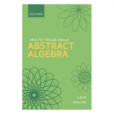 "How to Think about Abstract Algebra" - "" ("Alcock Lara")(Paperback)