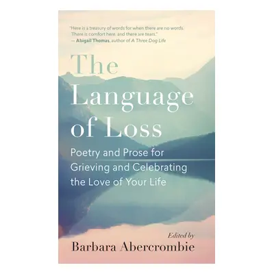 "The Language of Loss: Poetry and Prose for Grieving and Celebrating the Love of Your Life" - ""