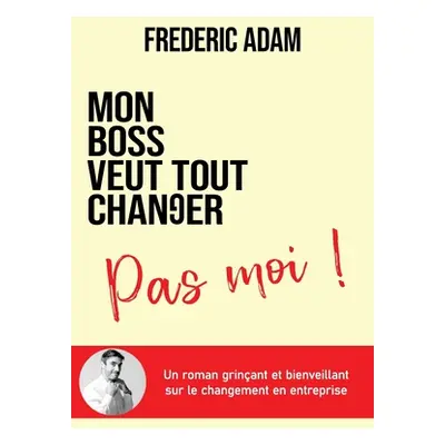 "Mon boss veut tout changer, pas moi" - "" ("Adam Frdric")(Paperback)