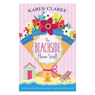 "The Beachside Flower Stall: A Feel Good Romance to Make You Laugh Out Loud" - "" ("Clarke Karen