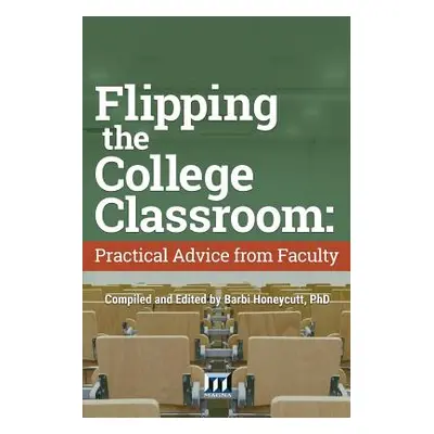 "Flipping the College Classroom: Practical Advice from Faculty" - "" ("Honeycutt Barbi")(Paperba