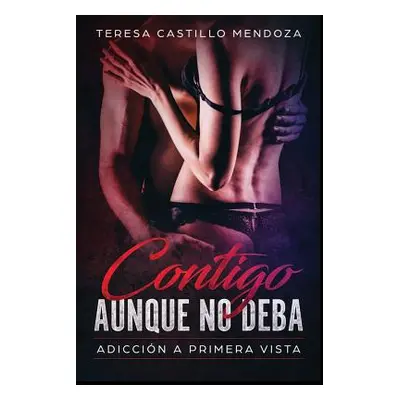 "Contigo Aunque No Deba.: Adiccin a primera vista" - "" ("Castillo Mendoza Teresa")(Paperback)