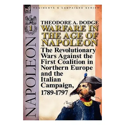 "Warfare in the Age of Napoleon-Volume 1: The Revolutionary Wars Against the First Coalition in 