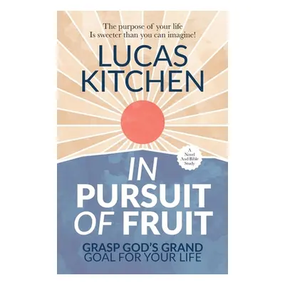 "In Pursuit Of Fruit: Grasp God's Grand Goal For Your Life" - "" ("Kitchen Lucas")(Paperback)