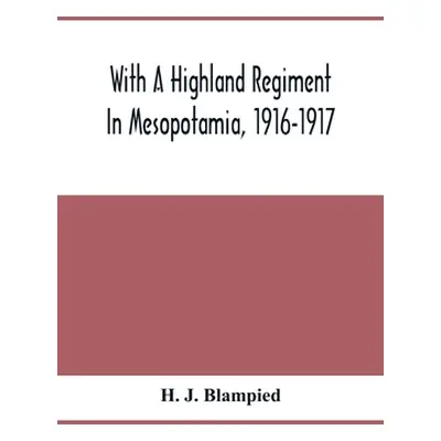 "With A Highland Regiment In Mesopotamia, 1916-1917" - "" ("J. Blampied H.")(Paperback)