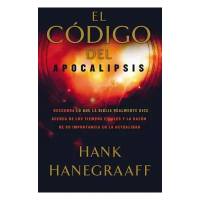 "El Cdigo del Apocalipsis: Descubra Lo Que La Biblia Realmente Dice Acerca de Los Tiempos Finale