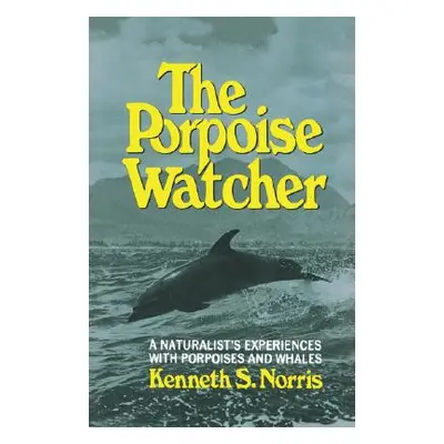 "The Porpoise Watcher: A Naturalist's Experiences with Porpoises and Whales" - "" ("Norris Kenne