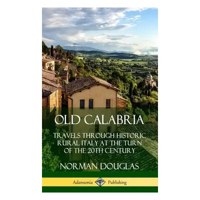 "Old Calabria: Travels Through Historic Rural Italy at the Turn of the 20th Century (Hardcover)"