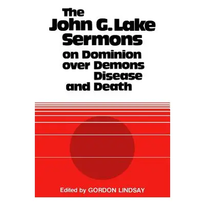 "The John G. Lake Sermons on Dominion Over Demons, Disease and Death" - "" ("Lake John G.")(Pape