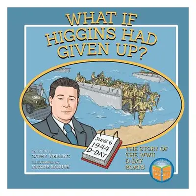 "What If Higgins Had Given Up?: The Story of the WWII D-Day Boats" - "" ("Werling Cathy")(Paperb