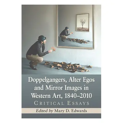 "Doppelgangers, Alter Egos and Mirror Images in Western Art, 1840-2010: Critical Essays" - "" ("