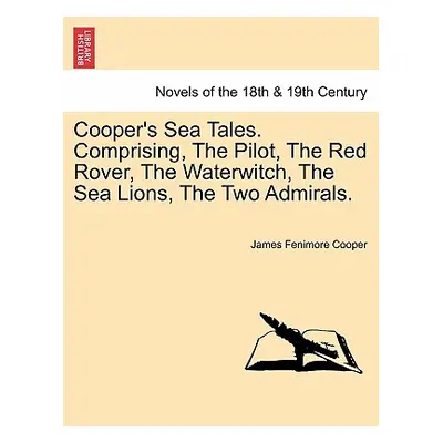 "Cooper's Sea Tales. Comprising, the Pilot, the Red Rover, the Waterwitch, the Sea Lions, the Tw