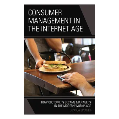 "Consumer Management in the Internet Age: How Customers Became Managers in the Modern Workplace"