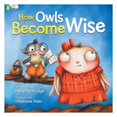 "How Owls Become Wise: A Book about Bullying and Self-Correction" - "" ("Partridge Kelly")(Paper