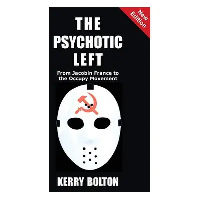 "The Psychotic Left: From Jacobin France to the Occupy Movement" - "" ("Bolton Kerry")(Paperback