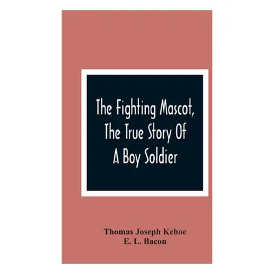 "The Fighting Mascot, The True Story Of A Boy Soldier" - "" ("Joseph Kehoe Thomas")(Paperback)