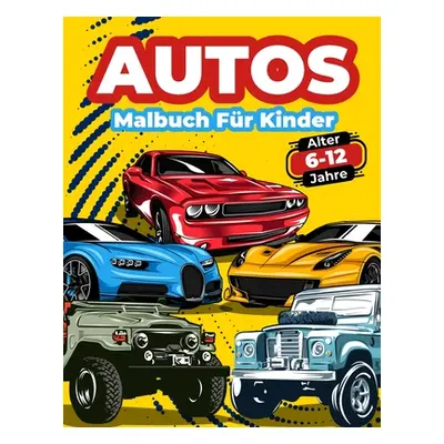 "Autos-Malbuch Fr Kinder Von 6-12 Jahren: Autos Malbuch fr Kinder, Jungen und Mdchen. Groe Samml