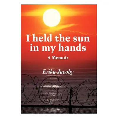 "I Held the Sun in My Hands: A Memoir" - "" ("Jacoby Erika")(Pevná vazba)