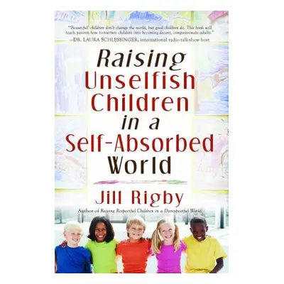 "Raising Unselfish Children in a Self-Absorbed World" - "" ("Rigby Jill")(Paperback)