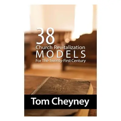 "Thirty-Eight Church Revitalization Models For The Twenty First Century" - "" ("Cheyney Tom")(Pa