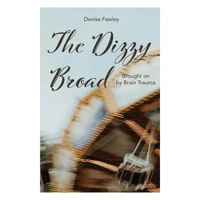 "The Dizzy Broad: Brought on by Brain Trauma" - "" ("Fawley Denise")(Paperback)