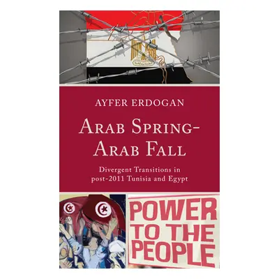 "Arab Spring-Arab Fall: Divergent Transitions in post-2011 Tunisia and Egypt" - "" ("Erdogan Ayf