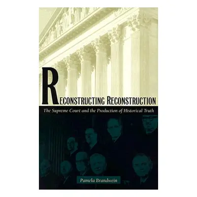 "Reconstructing Reconstruction: The Supreme Court and the Production of Historical Truth" - "" (