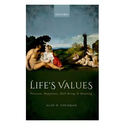 "Life's Values: Pleasure, Happiness, Well-Being, and Meaning" - "" ("Goldman Alan H.")(Paperback