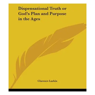 "Dispensational Truth or God's Plan and Purpose in the Ages" - "" ("Larkin Clarence")(Paperback)