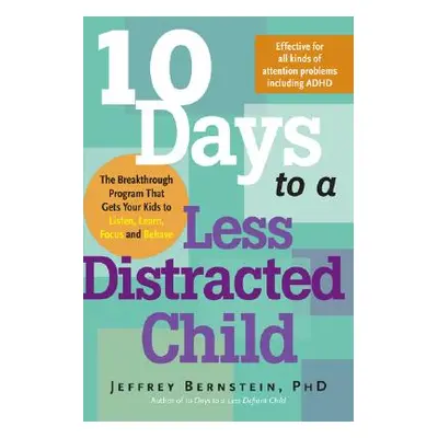 "10 Days to a Less Distracted Child: The Breakthrough Program That Gets Your Kids to Listen, Lea