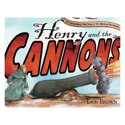 "Henry and the Cannons: An Extraordinary True Story of the American Revolution" - "" ("Brown Don