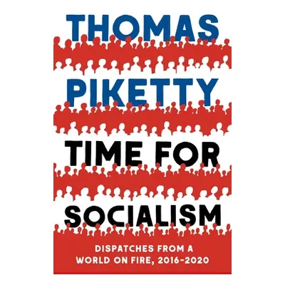 "Time for Socialism: Dispatches from a World on Fire, 2016-2021" - "" ("Piketty Thomas")(Pevná v