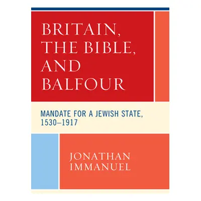 "Britain, the Bible, and Balfour: Mandate for a Jewish State, 1530-1917" - "" ("Immanuel Jonatha