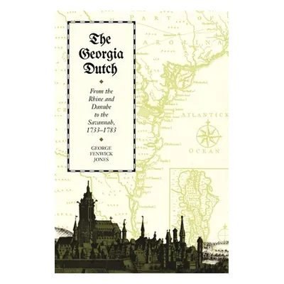 "The Georgia Dutch: From the Rhine and Danube to the Savannah, 1733-1783" - "" ("Jones George Fe