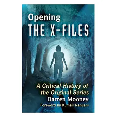 "Opening the X-Files: A Critical History of the Original Series" - "" ("Mooney Darren")(Paperbac