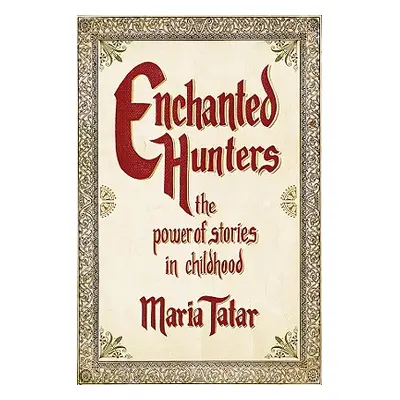 "Enchanted Hunters: The Power of Stories in Childhood" - "" ("Tatar Maria")(Pevná vazba)